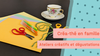 Créa-Thé en famille Atelier créatifs et dégustations