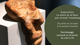 Exposition La main et la faux par Kristel Tremblay 25 juillet au 14 août à la maison Girardin Vernissage vendredi le 24 juillet de 13 h à 17 h