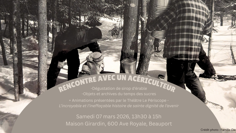 Rencontre avec un acériculteur. Dégustation de sirop d’érable. Objets et archives du temps des sucres. Animations présentées par le Théâtre Le Périscope. L’incroyable et l’infatigable histoire de sainte dignité de l’avenir. Samedi 07 mars 2026, 13h30 à 15h Maison Girardin, 600 Ave Royale, Beauport. Crédit photo : Famille Couture